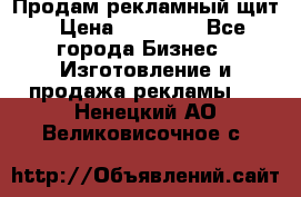 Продам рекламный щит › Цена ­ 21 000 - Все города Бизнес » Изготовление и продажа рекламы   . Ненецкий АО,Великовисочное с.